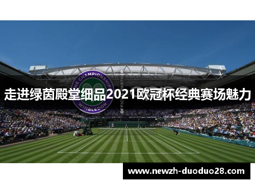 走进绿茵殿堂细品2021欧冠杯经典赛场魅力