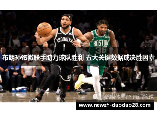 布朗孙铭徽联手助力球队胜利 五大关键数据成决胜因素