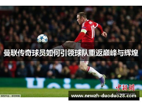 曼联传奇球员如何引领球队重返巅峰与辉煌