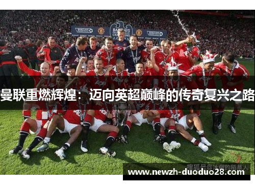 曼联重燃辉煌:迈向英超巅峰的传奇复兴之路 曼联重燃辉煌:迈向英超巅峰的传奇复兴之路