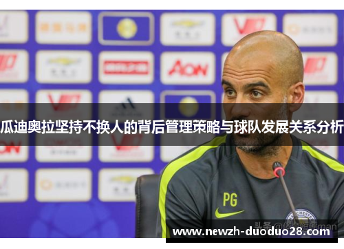 瓜迪奥拉坚持不换人的背后管理策略与球队发展关系分析