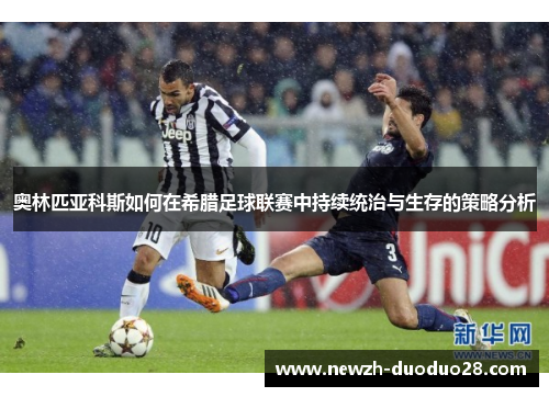 奥林匹亚科斯如何在希腊足球联赛中持续统治与生存的策略分析