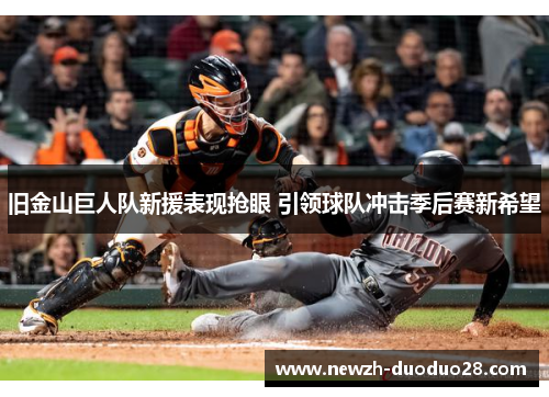 旧金山巨人队新援表现抢眼 引领球队冲击季后赛新希望
