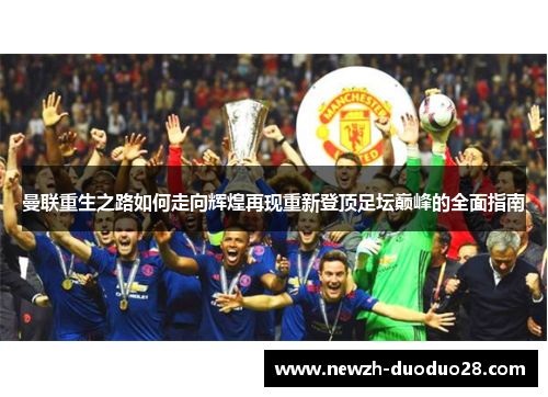 曼联重生之路如何走向辉煌再现重新登顶足坛巅峰的全面指南