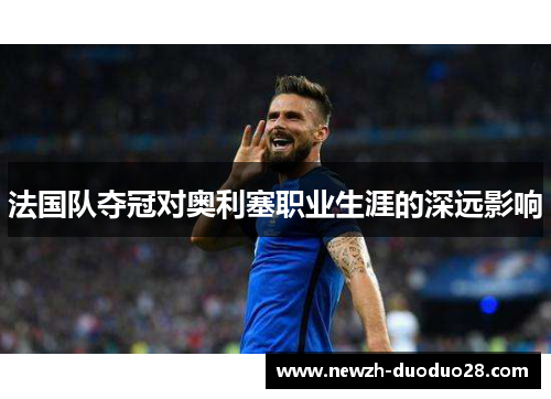 法国队夺冠对奥利塞职业生涯的深远影响