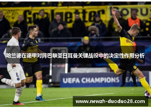 哈兰德在德甲对阵巴黎圣日耳曼关键战役中的决定性作用分析