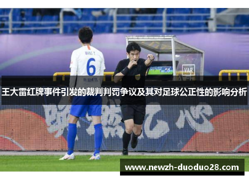 王大雷红牌事件引发的裁判判罚争议及其对足球公正性的影响分析