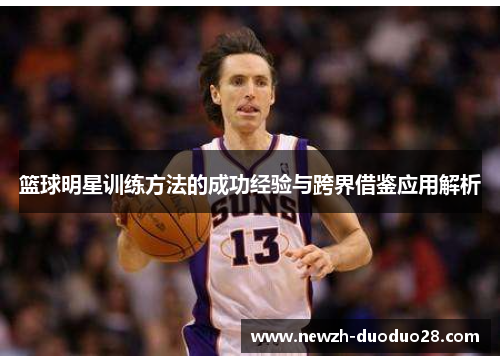 篮球明星训练方法的成功经验与跨界借鉴应用解析 篮球明星训练方法的成功经验与跨界借鉴应用解析
