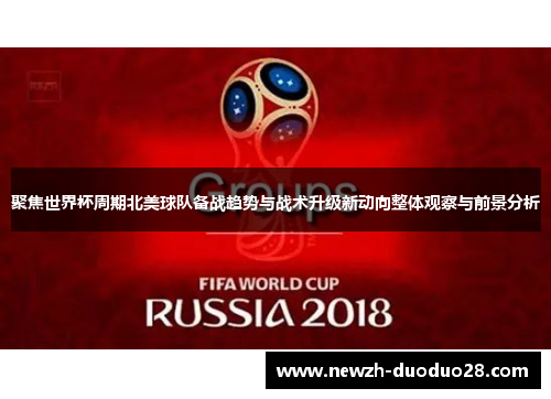 聚焦世界杯周期北美球队备战趋势与战术升级新动向整体观察与前景分析 聚焦世界杯周期北美球队备战趋势与战术升级新动向整体观察与前景分析