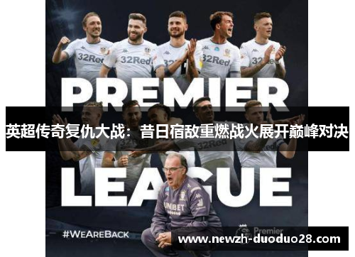 英超传奇复仇大战:昔日宿敌重燃战火展开巅峰对决 英超传奇复仇大战:昔日宿敌重燃战火展开巅峰对决