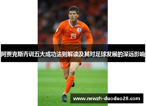 阿贾克斯青训五大成功法则解读及其对足球发展的深远影响 阿贾克斯青训五大成功法则解读及其对足球发展的深远影响